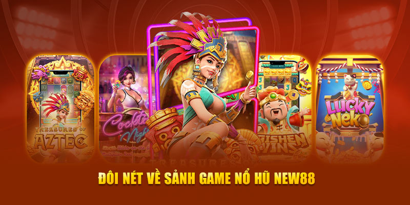 Đôi nét về sảnh game nổ hũ New88