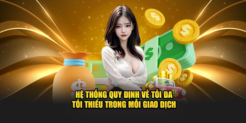 Hệ thống quy định về tối đa - tối thiểu trong mỗi giao dịch 