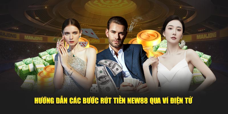 Hướng dẫn các bước rút tiền New88 qua ví điện tử 