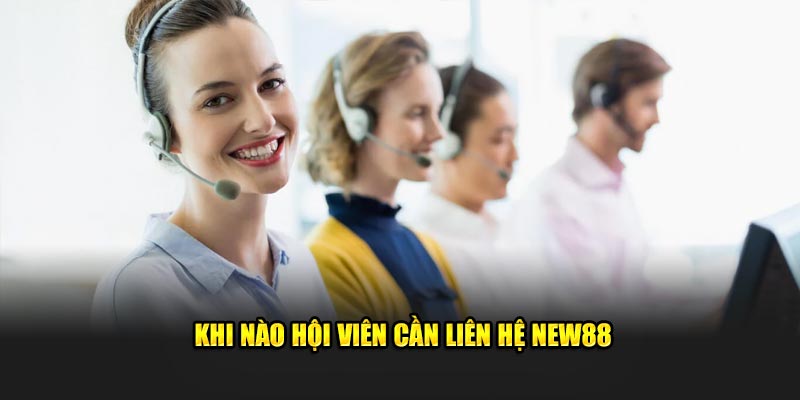 Khi nào hội viên cần liên hệ NEW88