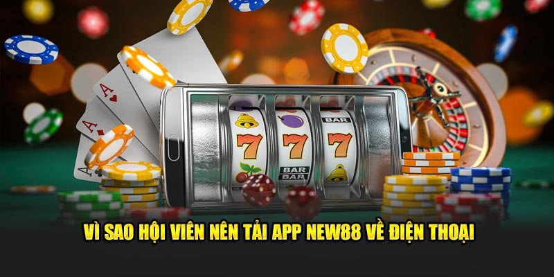 Vì sao hội viên nên tải app New88 về điện thoại